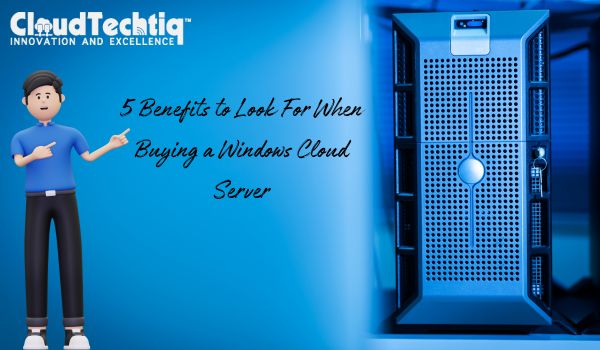5 Benefits to Look For When Buying a Windows Cloud Server